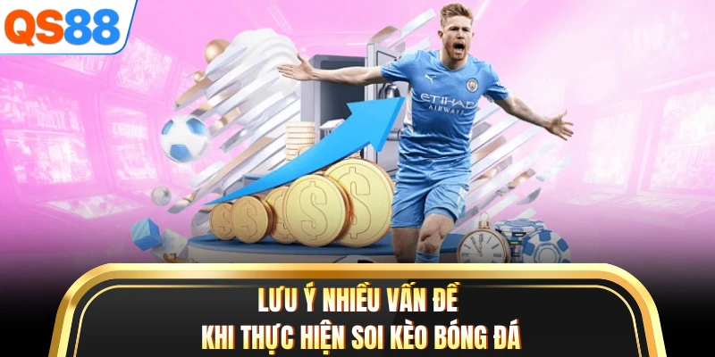 Lưu ý nhiều vấn đề khi thực hiện soi kèo bóng đá